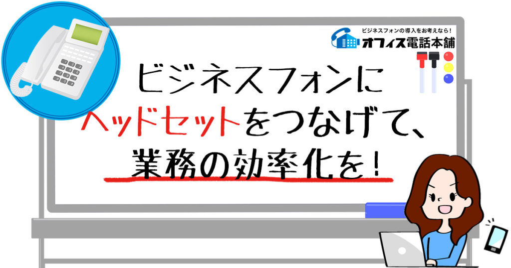 ビジネスフォンにヘッドセットをつなげて、業務の効率化を